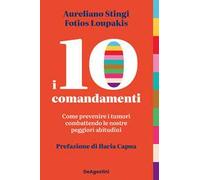 I 10 comandamenti. Come prevenire i tumori combattendo le nostre peggiori abitudini