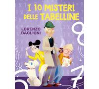 I 10 misteri delle tabelline - Baglioni Lorenzo