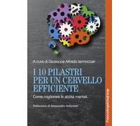 I 10 pilastri per un cervello efficiente. Come migliorare le abilità menta...