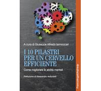I 10 pilastri per un cervello efficiente. Come migliorare le abilità mentali
