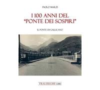 I 100 anni del «Ponte dei Sospiri». Il ponte di Gallicano