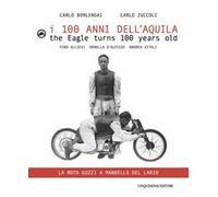 I 100 anni dell'Aquila. Un itinerario sul lago di Como-La moto Guzzi a Mandello del Lario. Ediz. italiana e inglese