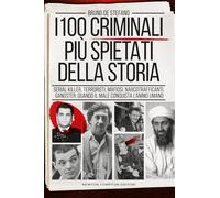 I 100 criminali più spietati della storia. Serial killer, terroristi, mafiosi, narcotrafficanti, gangster: quando il male conquista l'animo umano
