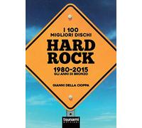 I 100 migliori dischi hard rock 1980-2015. Gli anni di bronzo