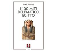 I 100 miti dell'Antico Egitto - Bouillon Hélène