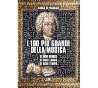 Libri Di Pasquale Marco - I 100 Piu Grandi Della Musica. Di Ogni Genere. Di Ogni
