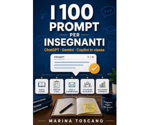 I 100 Prompt per Insegnanti: ChatGPT, Gemini e Copilot in classe: prompt pronti per progettare lezioni, creare verifiche, differenziare la didattica, gestire BES e DSA, comunicare con le famiglie