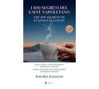 I 100 segreti del caffè napoletano. Scienza, mito e storie dell'espresso più famoso al mondo. Ediz. italiana e inglese