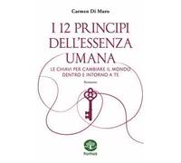 I 12 principi dell'essenza umana. Le chiavi per cambiare il mondo dentro e intorno a te