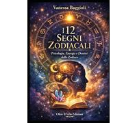 I 12 Segni Zodiacali: Psicologia, Energia e Destini dello Zodiaco