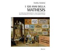 I 120 della Mathesis. La storia dell'insegnamento e dell'apprendimento della matematica in Italia e la situazione attuale