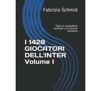 I 1428 GIOCATORI DELL'INTER Volume I: Tutte le anagrafiche verificate e le carriere complete
