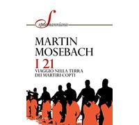 I 21. Viaggio nella terra dei martiri copti