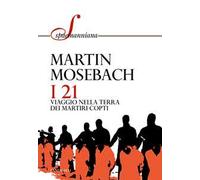 I 21. Viaggio nella terra dei martiri copti
