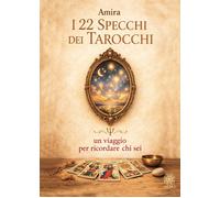 I 22 specchi dei tarocchi. Un viaggio per ricordare chi sei - [Psiche 2]