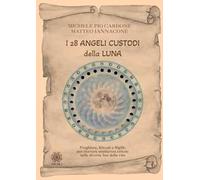 I 28 angeli custodi della luna. Preghiere, rituali e sigillo per ricevere assistenza celeste nelle diverse fasi della vita