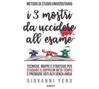 I 3 Mostri da Uccidere all'Esame: Il metodo di studio universitario per studiare efficacemente in metà del tempo, con voti alti e zero ansia (senza tecniche di memoria, lettura veloce e mappe mentali)