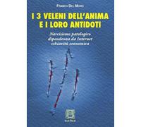 I 3 veleni dell'anima e i loro antidoti. Narcisismo patologico, dipendenza...
