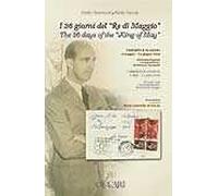 I 36 giorni del «Re di maggio». Umberto II di Savoia (9 maggio-13 giugno 1946). Attraverso la posta, corrispondenze, documenti, immagini. Ediz. italiana e inglese