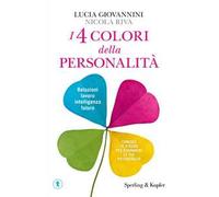 I 4 colori della personalità. Relazioni, lavoro, intelligenza, futuro: conosci te stesso per espandere le tue potenzialità