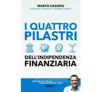 I 4 pilastri dell indipendenza finanziaria Tutto quello che ho imparato sulla