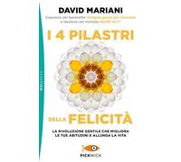 I 4 pilastri della felicità. La rivoluzione gentile che migliora le tue abitudini e allunga la vita