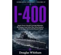 I-400: Japan’s Secret Aircraft-Carrying Submarine - The Panama Canal Strike Plan, Seiran Bombers, and the Super-Sub Scuttled Beneath Hawaii