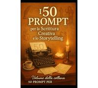 I 50 Prompt per la Scrittura Creativa e lo Storytelling