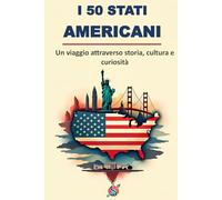 I 50 STATI AMERICANI: Un viaggio attraverso storia, cultura e curiosità