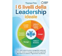 I 6 livelli della Leadership ideale: Con i validi metodi di potere manageriale, trasformati da leader moderno a manager di successo e guida dei dipendenti con sistema (+ fogli di lavoro ed esercizi)