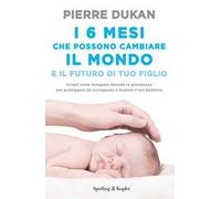 I 6 mesi che che possono cambiare il mondo e il futuro di tuo figlio