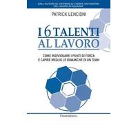 I 6 talenti al lavoro. Come individuare i propri punti di forza e capire meglio le dinamiche di un team