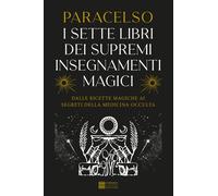 I 7 libri dei supremi insegnamenti magici. Dalle ricette magiche ai segret...