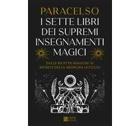 I 7 libri dei supremi insegnamenti magici. Dalle ricette magiche ai segreti della medicina occulta
