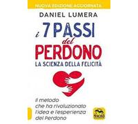 I 7 passi del perdono. La scienza della felicità. Un metodo rivoluzionario per guarire e realizzarsi. Nuova ediz.