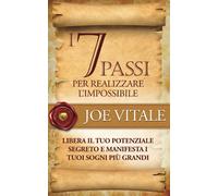 I 7 Passi per realizzare l'impossibile: Libera il tuo potenziale segreto e...