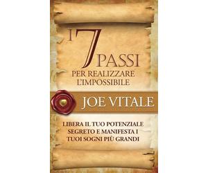 I 7 Passi per realizzare l'impossibile: Libera il tuo potenziale segreto e manifesta i tuoi sogni più grandi
