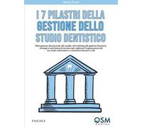 I 7 pilastri della gestione dello studio dentistico. Dalla gestione del personale alle vendite, dal marketing alla gestione finanziaria