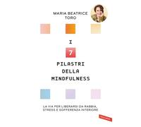 I 7 pilastri della mindfulness. La via per liberarsi da rabbia, stress e sofferenza interiore