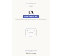 I.A. SEM MISTÉRIOS: Use a inteligencia artificial no trabalho, nos estudos e no dia a dia - sem saber nada de tecnologia
