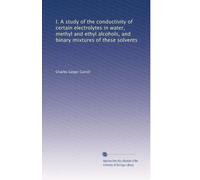 I. A study of the conductivity of certain electrolytes in water, methyl and ethyl alcohols, and binary mixtures of these solvents