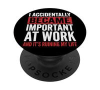I Accidentally Became Important At Work It's Ruining My Life PopSockets PopGrip Adesivo