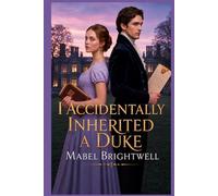 I Accidentally Inherited A Duke: A Regency Romantic Comedy of a Troublesome Inheritance and One Very Inconvenient Duke