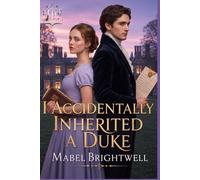 I Accidentally Inherited A Duke: A Regency Romantic Comedy of a Troublesome Inheritance and One Very Inconvenient Duke