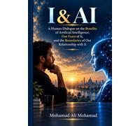 I & AI: A Human Conversation About Artificial Intelligence - Its Benefits, Our Fears, and the Boundaries of Our Relationship With It