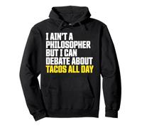 I Ain’t a Philosopher But i Can Debate Tacos all Day Felpa con Cappuccio