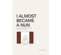 I ALMOST BECAME A NUN: And I never would have found the path to love and back to myself