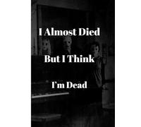 I Almost Died, But I Think I'm Dead: I'm Still Alive?