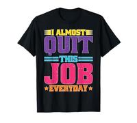 I Almost Quit This Job Everyday Office di stress da lavoro Maglietta