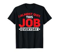 I Almost Quit This Job Everyday Office di stress da lavoro - Maglietta
